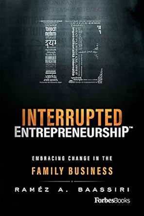 Discover the Secrets to Thriving in Family Business: A Review of Interrupted Entrepreneurship™: Embracing Change In The Family Business