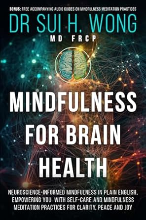 Transform Your Well-Being: A Comprehensive Review of ‘Mindfulness for Brain Health: Neuroscience-Informed Mindfulness in Plain English, Empowering You with Self-Care and Mindfulness Meditation Practices for … and Joy (Brain Health & Well-being Series)