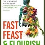 Transform Your Weight Loss Journey: A Comprehensive Review of Fast, Feast & Flourish: The Comprehensive Guide to Using GLP-1 Medications and Peptides in a Strategic Format that Allows You to Wean Off the Meds and Successfully Maintain Your Weight Loss