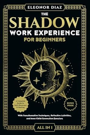 Transform Your Life: A Comprehensive Review of ‘The Shadow Work Experience for Beginners [All-in-1]: A Complete Guide to Self-Discovery & Healing with Transformative Techniques, Reflective Activities, and Inner Child Connection Exercises’