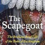 Discover the Untold Story: A Captivating Review of *The Scapegoat: The Brilliant Brief Life of the Duke of Buckingham*