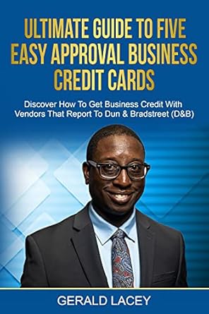 Unlock Your Business Financing Potential: A Comprehensive Review of the Ultimate Guide To Five Easy Approval Business Credit Cards: Discover How To Get Business Credit With Vendors That Report To Dun & Bradstreet (D&B)