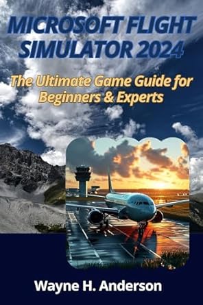 Discover the Secrets of Flight: A Comprehensive Review of Microsoft Flight Simulator 2024: The Ultimate Game Guide for Beginners & Experts