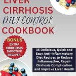 Transform Your Liver Health: A Comprehensive Review of ‘LIVER CIRRHOSIS DIET CONTROL COOKBOOK: 15 Delicious, Quick and Easy Anti-inflammatory Diet Recipes to Reduce Inflammation, Repair Cirrhosis Complication and Improve Liver Health’