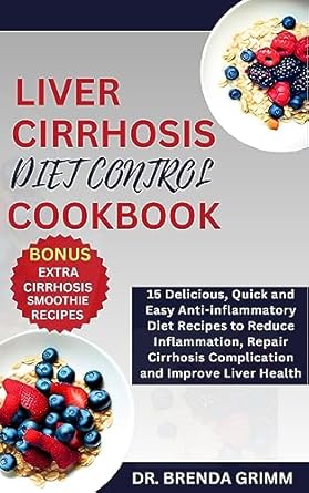 Transform Your Liver Health: A Comprehensive Review of ‘LIVER CIRRHOSIS DIET CONTROL COOKBOOK: 15 Delicious, Quick and Easy Anti-inflammatory Diet Recipes to Reduce Inflammation, Repair Cirrhosis Complication and Improve Liver Health’