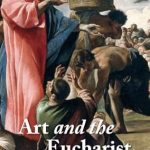 Transformative Insights in ‘Art and the Eucharist’: A Must-Read for Art and Faith Enthusiasts Transformative Insights in ‘Art and the Eucharist’: A Must-Read for Art and Faith Enthusiasts