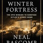 Unforgettable and Gripping: A Review of The Winter Fortress: The Epic Mission to Sabotage Hitler’s Atomic Bomb Unforgettable and Gripping: A Review of The Winter Fortress: The Epic Mission to Sabotage Hitler’s Atomic Bomb