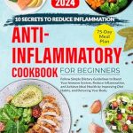 Discover the Secrets to Wellness: A Comprehensive Review of ‘Anti-Inflammatory Cookbook for Beginners: Simple Dietary Guidelines to Boost Your Immune System, Reduce Inflammation, and Achieve Ideal Health by Improving Diet Habits and Detoxing Your Body’
