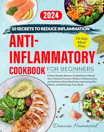 Discover the Secrets to Wellness: A Comprehensive Review of ‘Anti-Inflammatory Cookbook for Beginners: Simple Dietary Guidelines to Boost Your Immune System, Reduce Inflammation, and Achieve Ideal Health by Improving Diet Habits and Detoxing Your Body’