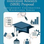 Unlock Your Potential: A Comprehensive Review of How to Develop a Winning Small Business Innovation Research (SBIR) Proposal: Government Contracting Knowledge Series