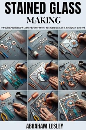 Unlock Your Creativity with This Must-Read Review: STAINED GLASS MAKING – A Comprehensive Guide to Different Techniques