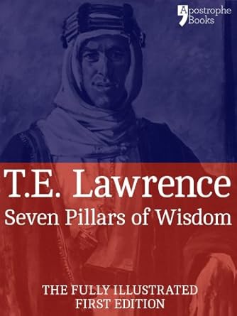 Discover the Profound Insights in ‘Seven Pillars of Wisdom: A Beautifully Reproduced World Classic – Special Edition Including Every Illustration’ – A Must-Read for History Enthusiasts!