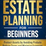 Unlock Peace of Mind: A Comprehensive Review of ‘Essential Estate Planning for Beginners: Protect Assets by Avoiding Probate, Reduce Taxes and Minimize Expenses, Ease the Legal Burden for Loved Ones’