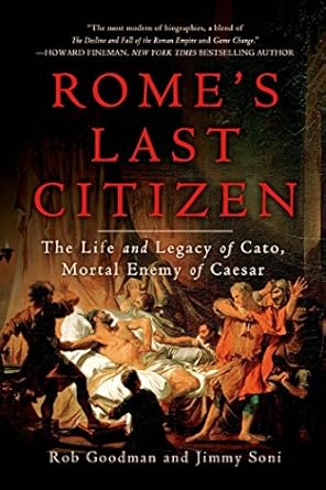 Discover the Unyielding Spirit of Freedom in Rome’s Last Citizen: The Life and Legacy of Cato, Mortal Enemy of Caesar