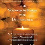 Transform Your Recovery Journey: A Comprehensive Review of The Wisdom to Know the Difference: An Acceptance and Commitment Therapy Workbook for Overcoming Substance Abuse Transform Your Recovery Journey: A Comprehensive Review of The Wisdom to Know the Difference: An Acceptance and Commitment Therapy Workbook for Overcoming Substance Abuse