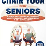Unlocking Better Mobility: A Comprehensive Review of ‘CHAIR YOGA FOR SENIORS: A 10-Minute Daily Routine to Reclaim Mobility, Balance, and Independence in 28-Day Challenge’