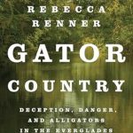 Discover the Thrills of the Everglades: A Gripping Review of Gator Country: Deception, Danger, and Alligators in the Everglades