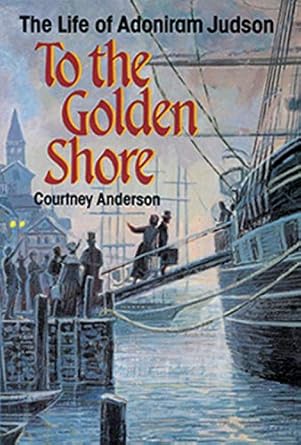 Discover the Inspiring Journey of Faith and Perseverance in ‘To the Golden Shore: The Life of Adoniram Judson’ – A Must-Read Review