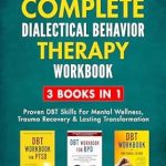 Transform Your Mental Health: A Comprehensive Review of The Complete Dialectical Behavior Therapy Workbook: 3 Books In 1 – Proven DBT Skills For Mental Wellness, Trauma Recovery & Lasting Transformation | Manage… for Men & Women (Mental Health Therapy)