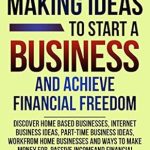 Unlock Your Financial Potential: A Comprehensive Review of ‘250 Money Making Ideas To Start A Business And Achieve Financial Freedom’ – Discover Home Based Businesses, Internet Business Ideas, Part-Time Business Ideas, Work From Home Businesses