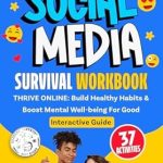 Unlock Your Potential with This Essential Guide: The Teen’s Social Media Survival Workbook: THRIVE ONLINE: Build Healthy Habits & Boost Mental Well-being For Good (Interactive Guide)