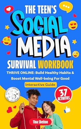 Unlock Your Potential with This Essential Guide: The Teen’s Social Media Survival Workbook: THRIVE ONLINE: Build Healthy Habits & Boost Mental Well-being For Good (Interactive Guide)