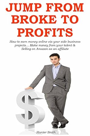Unlock Your Financial Freedom: A Comprehensive Review of ‘JUMP FROM BROKE TO PROFITS: How to Earn Money Online via Your Side Business Projects… Make Money from Your Talent & Selling on Amazon as an Affiliate’”