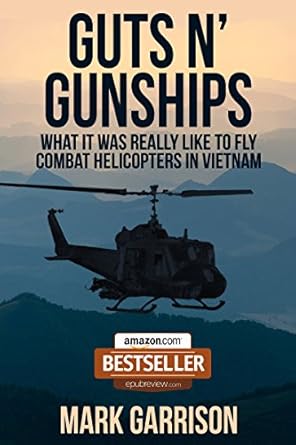 Unforgettable Insights: GUTS ‘N GUNSHIPS: What it was Really Like to Fly Combat Helicopters in Vietnam