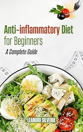 Unlock Your Health: A Comprehensive Review of ‘Anti-inflammatory Diet for Beginners: A Complete Guide: Discover Practical Recipes and Lifestyle Tips to Combat Inflammation and Live Better’