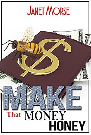 Unlock Your Financial Freedom with This Game-Changing Guide: Make That Money Honey: Work from Home or For Yourself