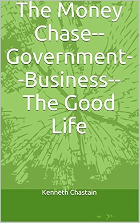Discover the Secrets to Prosperity: A Comprehensive Review of ‘The Money Chase–Government–Business–The Good Life’