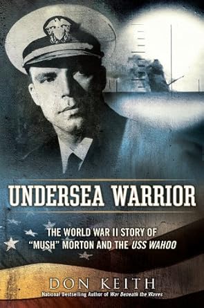 An Engaging Tale of Bravery and Strategy: Undersea Warrior: The World War II Story of ‘Mush’ Morton and the USS Wahoo