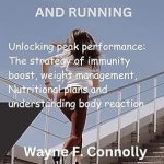 Discover the Secrets to Peak Performance: A Comprehensive Review of ‘The Synergy of Intermittent Fasting And Running: Unlocking Peak Performance’ – The Strategy of Immunity Boost, Weight Management, Nutritional Plans and Understanding Body Reaction