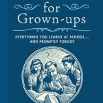 Discover the Hidden Knowledge You’ve Forgotten: A Review of Homework for Grown-ups: Everything You Learnt at School…and Promptly Forgot