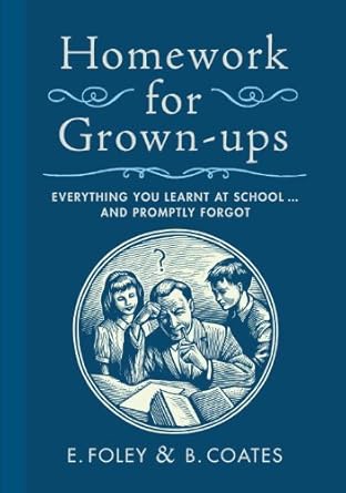 Discover the Hidden Knowledge You’ve Forgotten: A Review of Homework for Grown-ups: Everything You Learnt at School…and Promptly Forgot