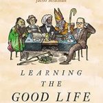 Discover Timeless Wisdom: A Comprehensive Review of ‘Learning the Good Life: Wisdom from the Great Hearts and Minds That Came Before’