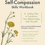 Unlock the Power of Self-Love: A Comprehensive Review of The Self-Compassion Skills Workbook: A 14-Day Plan to Transform Your Relationship with Yourself Unlock the Power of Self-Love: A Comprehensive Review of The Self-Compassion Skills Workbook: A 14-Day Plan to Transform Your Relationship with Yourself