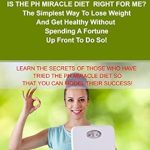 Discover the Secrets of Healthy Weight Loss: PH Diet: Is The PH MIRACLE DIET RIGHT FOR ME? The Simplest Way To Lose Weight And Get Healthy Without Spending A Fortune Up Front To Do So! Learn The … Diet for Weight, PH Miracle Diet Recipes