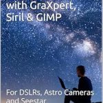 Unlock Stunning Night Sky Images: A Comprehensive Review of ‘Astrophotography Image Processing with GraXpert, Siril & GIMP: For DSLRs, Astro Cameras and Seestar’ Unlock Stunning Night Sky Images: A Comprehensive Review of ‘Astrophotography Image Processing with GraXpert, Siril & GIMP: For DSLRs, Astro Cameras and Seestar’