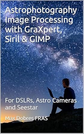 Unlock Stunning Night Sky Images: A Comprehensive Review of ‘Astrophotography Image Processing with GraXpert, Siril & GIMP: For DSLRs, Astro Cameras and Seestar’