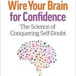 Transform Your Mindset: A Comprehensive Review of ‘Wire Your Brain for Confidence: The Science of Conquering Self-Doubt’ Transform Your Mindset: A Comprehensive Review of ‘Wire Your Brain for Confidence: The Science of Conquering Self-Doubt’