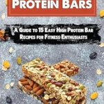 Unlock Your Fitness Potential: A Comprehensive Review of DIY Protein Bars: A Guide to 15 Easy High Protein Bar Recipes for Fitness Enthusiasts