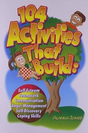 Unlock Your Potential: A Comprehensive Review of ‘104 Activities That Build: Self-Esteem, Teamwork, Communication, Anger Management, Self-Discovery, Coping Skills’