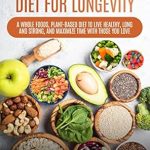 Discover How This Transformative Approach to Eating Can Change Your Life: The Whole Foods Diet for Longevity: A Whole Foods, Plant-Based Diet to Live Healthy, Long and Strong, and Maximize Time with Those You Love (The Whole Foods Diet for Longevity Series Book 1)