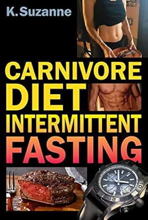 Unlock Your Health Potential: A Comprehensive Review of ‘Carnivore Diet Intermittent Fasting: Increase Your Focus, Performance, Weight Loss, and Longevity Combining Two Powerful Methods for Optimal Health’