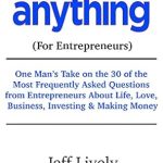 Unlock Your Entrepreneurial Potential: A Comprehensive Review of ASK ME ANYTHING – Part II (For Entrepreneurs): One Man’s Take on the 30 of the Most Frequently Asked Questions from Entrepreneurs About Life, Love, Business, Investing & Making Money from Amazon