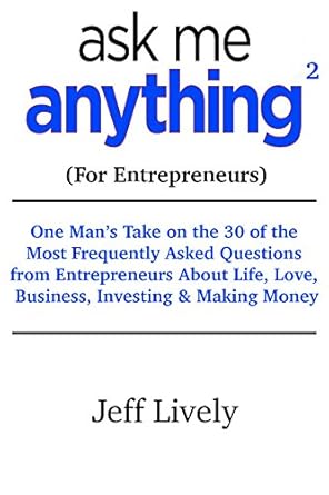 Unlock Your Entrepreneurial Potential: A Comprehensive Review of ASK ME ANYTHING – Part II (For Entrepreneurs): One Man’s Take on the 30 of the Most Frequently Asked Questions from Entrepreneurs About Life, Love, Business, Investing & Making Money from Amazon