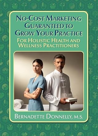 Transform Your Practice with Proven Strategies: No-Cost Marketing Guaranteed to Grow Your Practice for Holistic Health and Wellness Practitioners