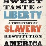 An Eye-Opening Journey Through History: Review of Sweet Taste of Liberty: A True Story of Slavery and Restitution in America