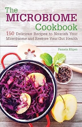 Transform Your Gut Health: A Comprehensive Review of The Microbiome Cookbook: 150 Delicious Recipes to Nourish Your Microbiome and Restore Your Gut Health